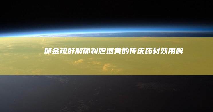 郁金：疏肝解郁、利胆退黄的传统药材效用解析